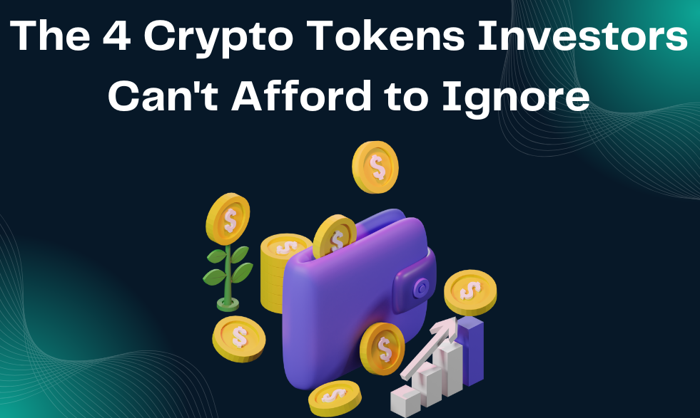 The 4 Crypto Tokens Investors Can't Afford to Ignore